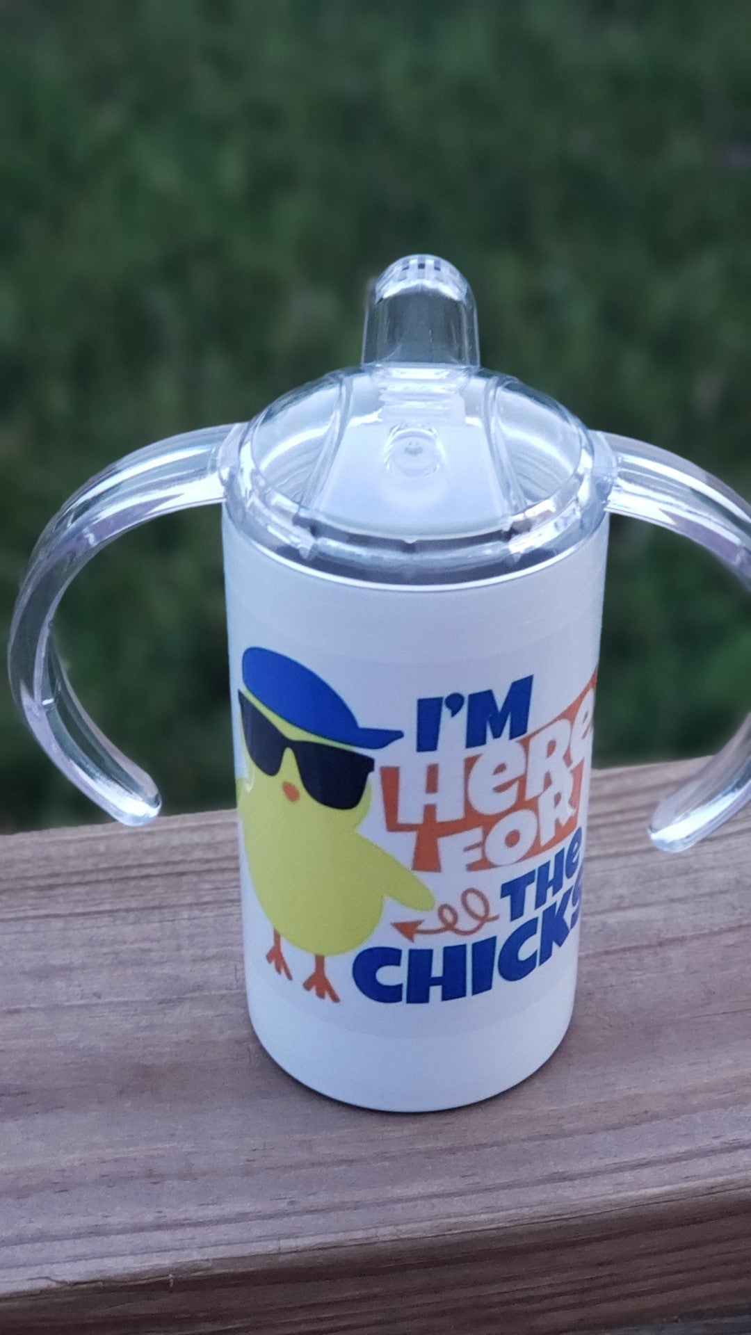 Sippy Cup - I'm Here for the Chicks